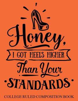 College Ruled Composition Book Orange I Got Heels Higher Than Your Standards