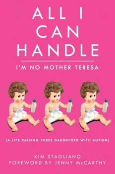 Paperback All I Can Handle: I'm No Mother Teresa: A Life Raising Three Daughters with Autism Book