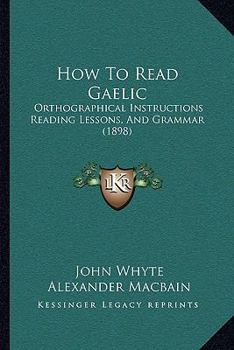 Paperback How To Read Gaelic: Orthographical Instructions Reading Lessons, And Grammar (1898) Book