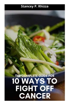 Paperback The Complete Guide for 10 Ways to Fight Off Cancer Book