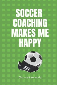 Paperback Soccer Coaching Makes Me Happy. You - Not So Much: Soccer Coaching Planner. Useful Tool To Record How The Team Is Progressing. Monthly Dates, Training Book