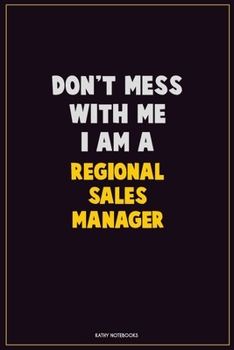 Paperback Don't Mess With Me, I Am A Regional Sales Manager: Career Motivational Quotes 6x9 120 Pages Blank Lined Notebook Journal Book