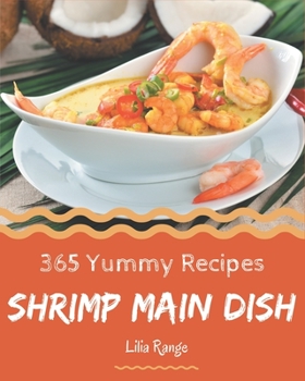 Paperback 365 Yummy Shrimp Main Dish Recipes: A Highly Recommended Yummy Shrimp Main Dish Cookbook Book