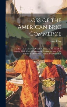 Hardcover Loss of the American Brig Commerce: Wrecked On the Western Coast of Africa, in the Month of August, 1815. With an Account of Tombuctoo, and of the Hit Book