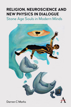 Hardcover Religion, Neuroscience and New Physics in Dialogue: Stone Age Souls in Modern Minds Book
