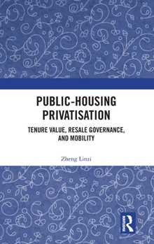 Hardcover Public-Housing Privatisation: Tenure Value, Resale Governance, and Mobility Book