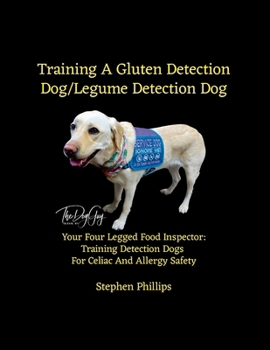 Training A Gluten Detection Dog/Legume Detection Dog: Your Four Legged Food Inspector: Training Detection Dogs For Celiac And Allergy Safety