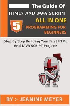 Paperback The Guide Of HTML5 AND JAVA SCRIPT Programming For Beginners: Step By Step Building Your First HTML and JAVA SCRIPT Projects Book