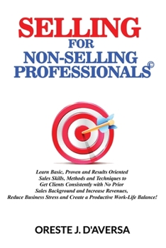 Paperback Selling for Non-Selling Professionals©: Learn Basic, Proven and Results Oriented Sales Skills, Methods and Techniques to Get Clients Consistently with No Prior Sales Background and Increase Revenue Book