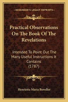 Paperback Practical Observations On The Book Of The Revelations: Intended To Point Out The Many Useful Instructions It Contains (1787) Book