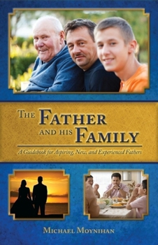 Paperback The Father and His Family: A Guidebook for Aspiring, New, and Experienced Fathers Book