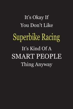 It's Okay If You Don't Like Superbike Racing It's Kind Of A Smart People Thing Anyway: Blank Lined Notebook Journal Gift Idea