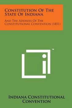 Paperback Constitution of the State of Indiana: And the Address of the Constitutional Convention (1851) Book