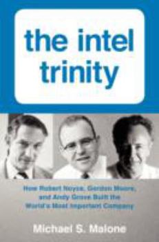 Hardcover The Intel Trinity: How Robert Noyce, Gordon Moore, and Andy Grove Built the World's Most Important Company Book