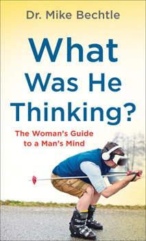 Mass Market Paperback What Was He Thinking?: The Woman's Guide to a Man's Mind Book