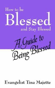 Paperback How to Be Blessed and Stay Blessed: A Guide to Being Blessed Book