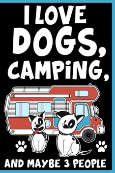 I Love Dogs Camping and Maybe 3 People Notebook: Lined Journal Notebook Gift For Camping and Dog Lovers - 120 Pages 6x9 Diary Notebooks For Men & Women