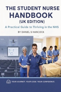 The Student Nurse Handbook (UK Edition): Placement Survival Guide, Clinical Best Practice, and Essential Tips for Thriving in the NHS
