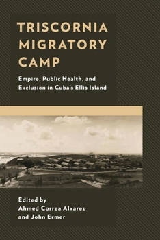 Hardcover Triscornia Migratory Camp: Empire, Public Health, and Exclusion in Cuba's Ellis Island Book