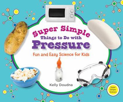 Super Simple Things to Do With Pressure: Fun and Easy Science for Kids: Fun and Easy Science for Kids - Book  of the Super Simple Science