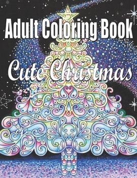 Cute Christmas: An Adult Coloring Book: An Adult Coloring Book with Cheerful Santas,Silly Reindeer, Adorable Elves, Loving Animals, Happy Kids,Holiday Art Designs on High-Quality Perforated Pages