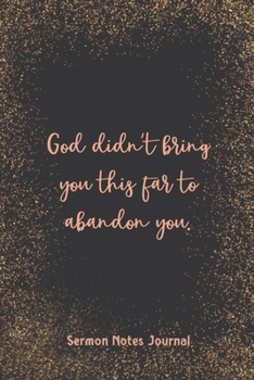 Paperback God Didn'T Bring You This Far To Abandon You Sermon Notes Journal: Inspirational Worship Tool Record Reflect on the Message Scripture Prayer Homily of Book