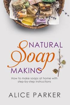Paperback Soap Making: 100 All-Natural & Easy to Follow Soap Tutorials for Beginners Book