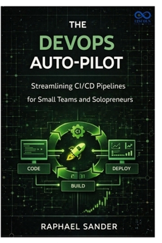 The DevOps AutoPilot: Streamlining CI/CD Pipelines for Small Teams and Solopreneurs