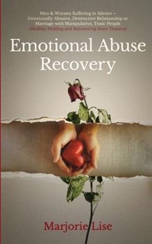 Paperback Emotional Abuse Recovery: Men & Women Suffering in Silence - Emotionally Abusive, Destructive Relationship or Marriage with Manipulative, Toxic Book