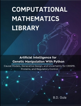 Paperback Artificial Intelligence for Genetic Manipulation With Python: Causal Models, Generative Design, and Uncertainty for CRISPR, Proteins, and Regulatory C Book
