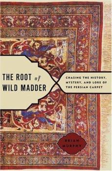 Hardcover The Root of Wild Madder: Chasing the History, Mystery, and Lore of the Persian Carpet Book