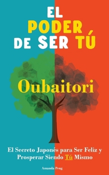 Paperback El Poder de Ser Tú. Oubaitori: El Secreto Japonés para ser Feliz y Prosperar siendo Tú. Libro de desarrollo personal. [Spanish] Book