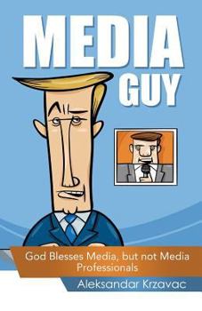 Paperback Media Guy: God Blesses Media, but not Media Professionals Book