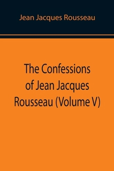 Paperback The Confessions of Jean Jacques Rousseau (Volume V) Book