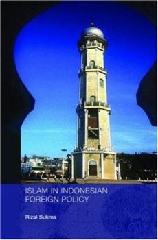 Islam in Indonesian Foreign Policy: Domestic Weakness and Dilemma of Dual Identity (Routledgecurzon Politics in Asia Series)