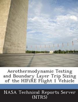 Paperback Aerothermodynamic Testing and Boundary Layer Trip Sizing of the HIFiRE Flight 1 Vehicle Book