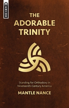 Paperback The Adorable Trinity: Standing for Orthodoxy in Nineteenth-Century America Book