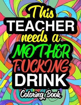 Paperback This Teacher Needs A Mother Fucking Drink: Swear Coloring Book