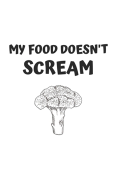 My Food Doesn't Scream: 6x9 Journal for Writing Down Daily Habits, Diary, Notebook (Vegan Themed Book)