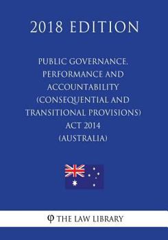 Paperback Public Governance, Performance and Accountability (Consequential and Transitional Provisions) Act 2014 (Australia) (2018 Edition) Book