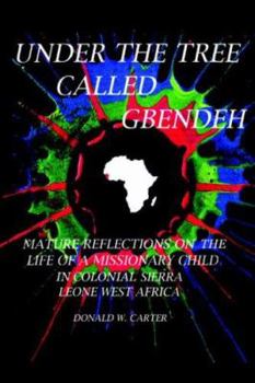 Paperback Under the Tree Called Gbendeh: Mature Reflections on the Life of a Missionary Child in Colonial Sierra Leone West Africa Book