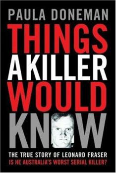 Paperback Things a Killer Would Know: The True Story of Leonard Fraser: Is He Australia's Worst Serial Killer? Book