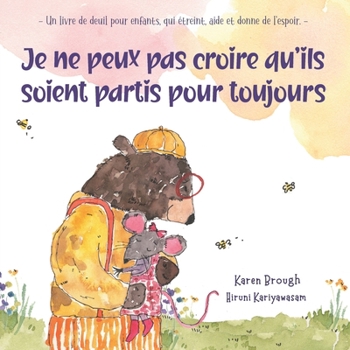 Je ne peux pas croire qu'ils soient partis pour toujours: - Un livre de deuil pour enfants, qui étreint, aide et donne de l'espoir. -