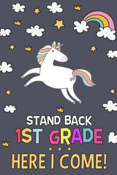 Paperback Stand Back 1st Grade Here I Come!: Unicorn Notebook - 1st Grade Writing Journal - Back To School 1st Grade Gifts - 1st Grade First day of School - Bac Book