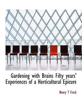 Paperback Gardening with Brains Fifty Years' Experiences of a Horticultural Epicure Book