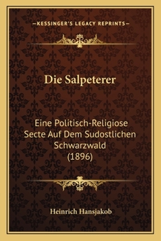 Paperback Die Salpeterer: Eine Politisch-Religiose Secte Auf Dem Sudostlichen Schwarzwald (1896) [German] Book