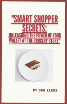 Paperback Smart Shopper Secrets: Unleashing the Power of Your Wallet at the Grocery Store Book