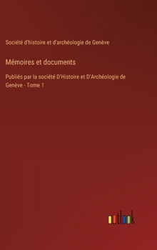 Mémoires et documents: Publiés par la société D'Histoire et D'Archéologie de Genève - Tome 1