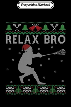 Paperback Composition Notebook: Relax Bro Funny Lacrosse Player Team Ugly Christmas Journal/Notebook Blank Lined Ruled 6x9 100 Pages Book