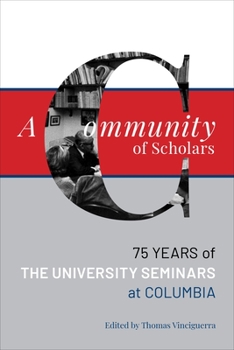 A Community of Scholars: Seventy-Five Years of the University Seminars at Columbia - Book  of the Columbiana